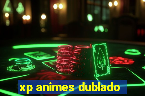 xp animes dublado